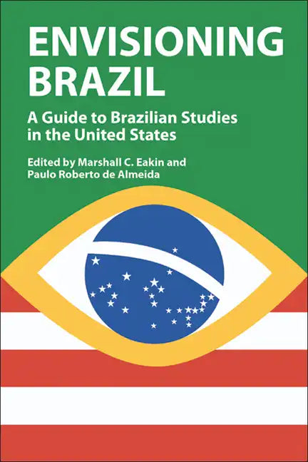 Envisioning Brazil: A Guide to Brazilian Studies in the United States - Hardcover