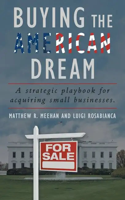 Buying the American Dream: A Strategic Playbook for Acquiring Small Businesses. - Hardcover