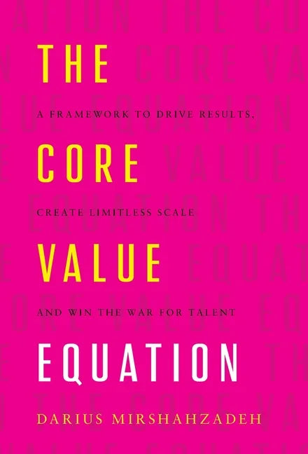 The Core Value Equation: A Framework to Drive Results, Create Limitless Scale and Win the War for Talent - Hardcover