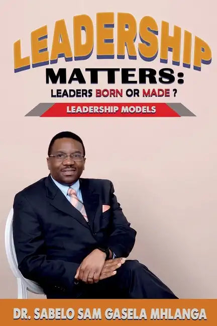 Leadership Matters Leaders Born or Made?: Leadership Models - Paperback