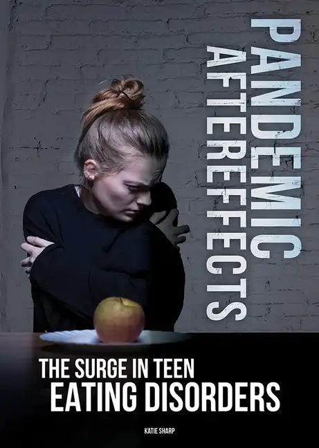 Pandemic Aftereffects: The Surge in Teen Eating Disorders - Hardcover