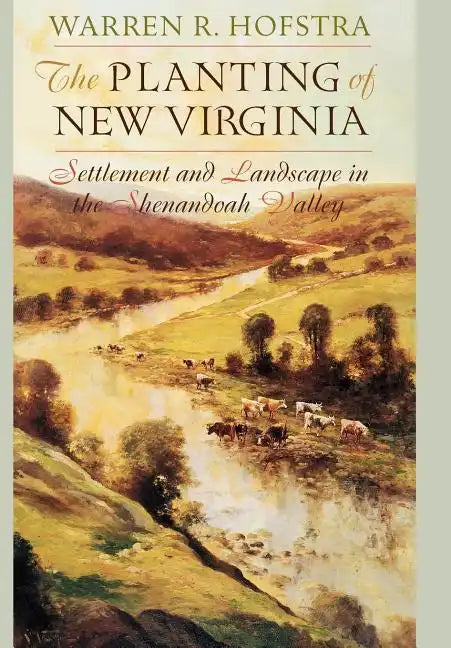 The Planting of New Virginia: Settlement and Landscape in the Shenandoah Valley - Hardcover