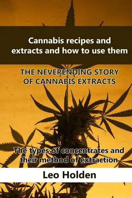 Cannabis recipes and extracts and how to use them: THE NEVERENDING STORY OF CANNABIS EXTRACT. The types of concentrates and their method of extraction - Paperback
