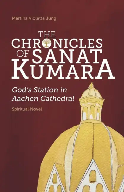 The Chronicles of SANAT KUMARA: GOD's Station in Aachen Cathedral - Paperback