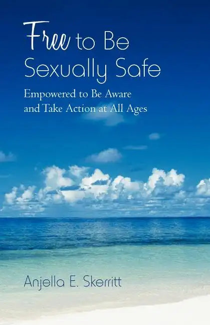 Free to Be Sexually Safe: Empowered to Be Aware and Take Action at All Ages - Paperback
