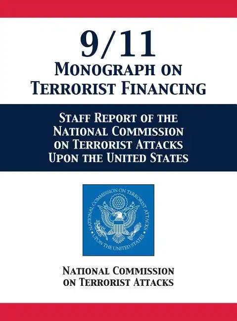 9/11 Monograph on Terrorist Financing: Staff Report of the National Commission on Terrorist Attacks Upon the United States - Hardcover