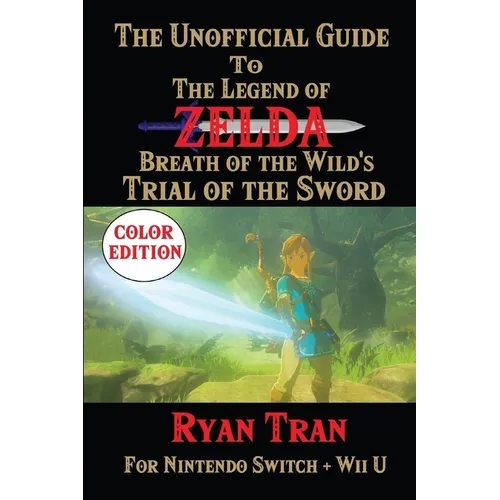 The Unofficial Guide to The Legend of Zelda: Breath of the Wild's Trial of the Sword: Color Edition - Paperback