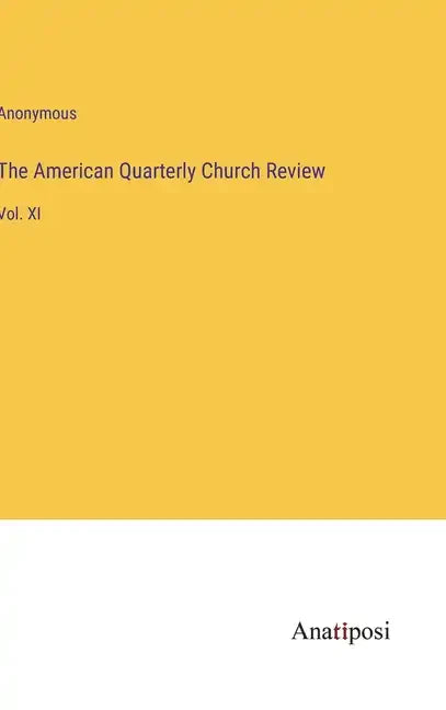 The American Quarterly Church Review: Vol. XI - Hardcover