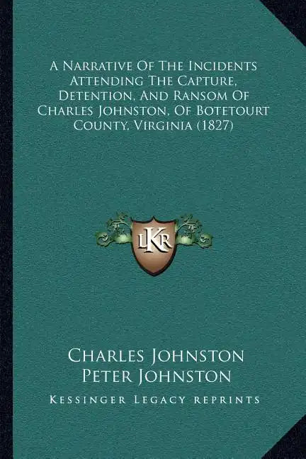 A Narrative Of The Incidents Attending The Capture, Detention, And Ransom Of Charles Johnston, Of Botetourt County, Virginia (1827) - Paperback
