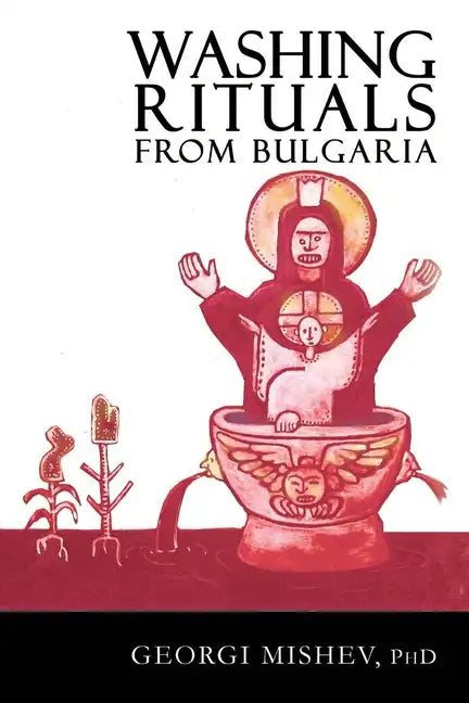 Washing Rituals from Bulgaria: Insights into the use of water and herbs in traditional healing practices in the Balkans - Paperback