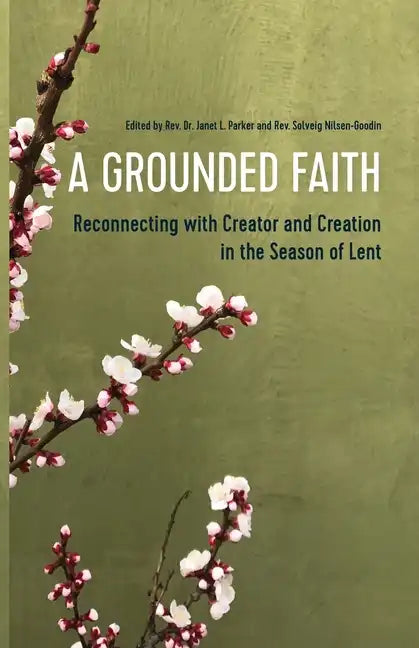 A Grounded Faith: Reconnecting with Creator and Creation in the Season of Lent - Paperback