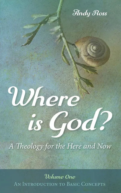 Where Is God?: A Theology for the Here and Now, Volume One: An Introduction to Basic Concepts - Paperback