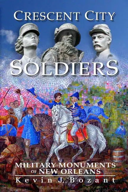 Crescent City Soldiers: Military Monuments of New Orleans - Paperback
