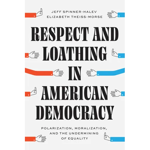 Respect and Loathing in American Democracy: Polarization, Moralization, and the Undermining of Equality - Paperback