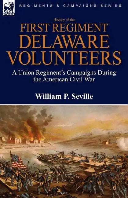 History of the First Regiment, Delaware Volunteers: A Union Regiment's Campaigns During the American Civil War - Paperback