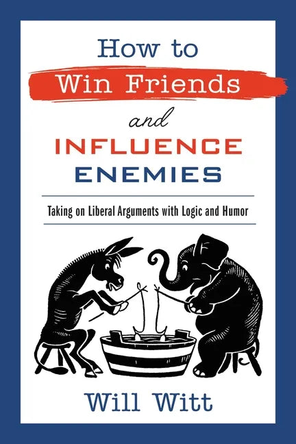 How to Win Friends and Influence Enemies: Taking on Liberal Arguments with Logic and Humor - Paperback