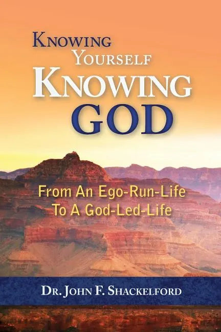 Knowing Yourself Knowing God: Moving from An Ego-Run-Life to a God-Led-Life - Paperback