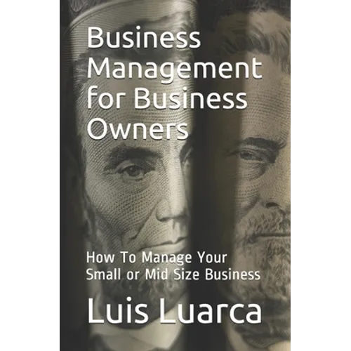 Business Management for Business Owners: How To Manage Your Small or Mid Size Business - Paperback
