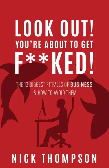 LOOK OUT! You're About to Get F**ked!: The 13 Biggest Pitfalls of Business and How to Avoid Them - Paperback