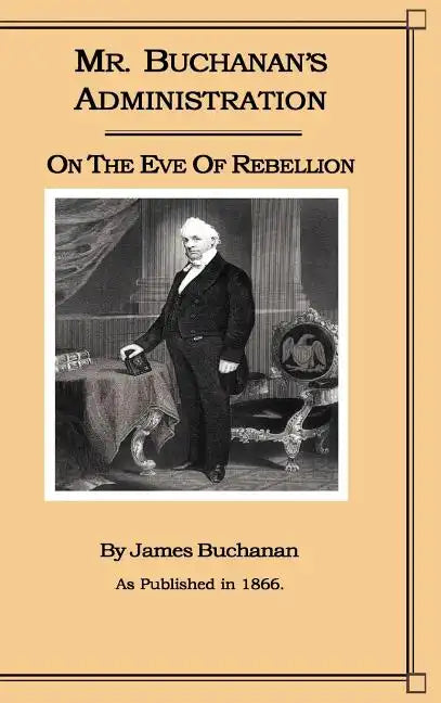 Mr. Buchanan's Administration on the Eve of the Rebellion - Hardcover