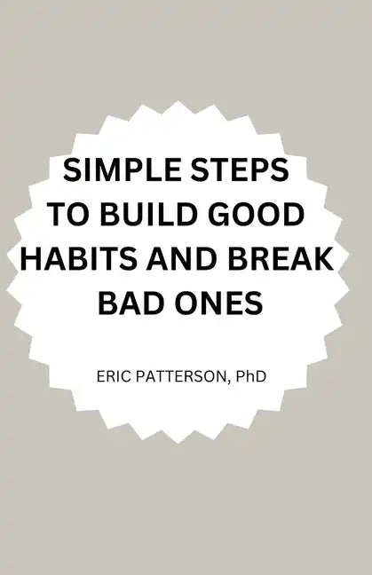 Simple Steps to Build Good Habits and Break Bad Ones - Paperback