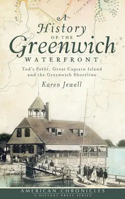 A History of the Greenwich Waterfront: Tod's Point, Great Captain Island and the Greenwich Shoreline - Hardcover