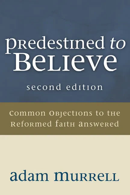 Predestined to Believe: Common Objections to the Reformed Faith Answered, Second Edition - Paperback