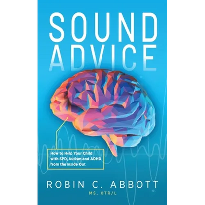 Sound Advice: How to Help Your Child with SPD, Autism and ADHD from the Inside Out - Hardcover