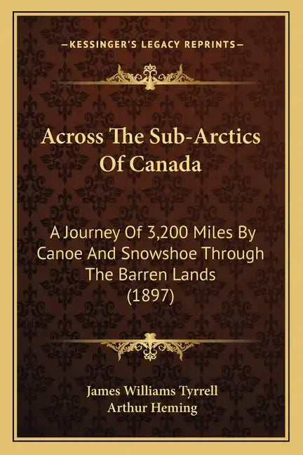 Across the Sub-Arctics of Canada: A Journey of 3,200 Miles by Canoe and Snowshoe Through the Barren Lands (1897) - Paperback
