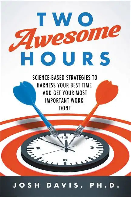 Two Awesome Hours: Science-Based Strategies to Harness Your Best Time and Get Your Most Important Work Done - Paperback