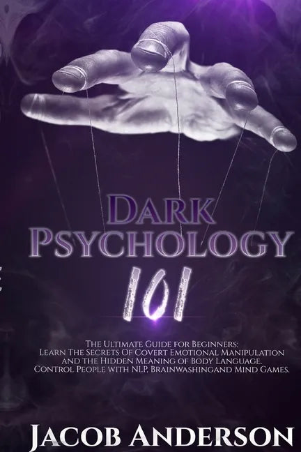 Dark Psychology 101: The Ultimate Guide for Beginners: Learn the Secrets of Covert Emotional Manipulation and the Hidden Meaning of Body La - Paperback