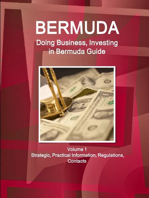 Bermuda: Doing Business, Investing in Bermuda Guide Volume 1 Strategic, Practical Information, Regulations, Contacts - Paperback