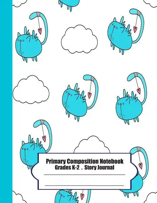 Primary Composition Notebook: Primary Composition Notebook Story Paper - 8.5x11 - Grades K-2: I wanna be a bird (cute cats) School Specialty Handwri - Paperback
