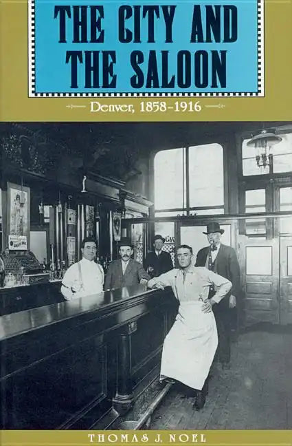 The City and the Saloon: Denver, 1858-1916 - Paperback
