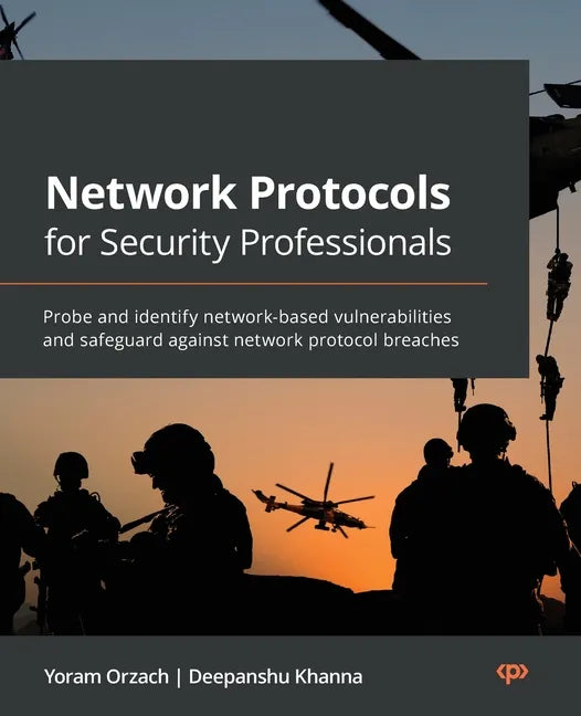 Network Protocols for Security Professionals: Probe and identify network-based vulnerabilities and safeguard against network protocol breaches - Paperback