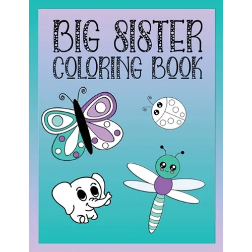 Big Sister Coloring Book: Animals, Butterflies, and Toys Color and Draw Book for Big Sisters Ages 2-6, Perfect Gift for Little Girls with a Youn - Paperback