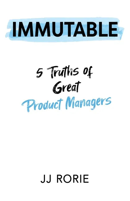 Immutable: 5 Truths of Great Product Managers - Paperback