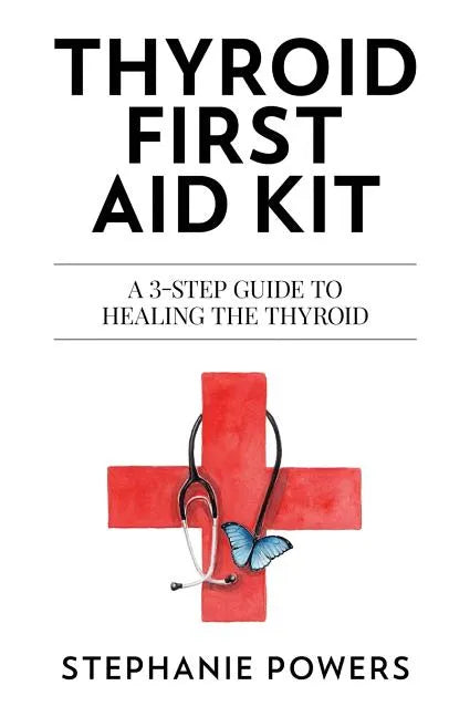Thyroid First Aid Kit: A 3-step guide to healing the thyroid. - Paperback