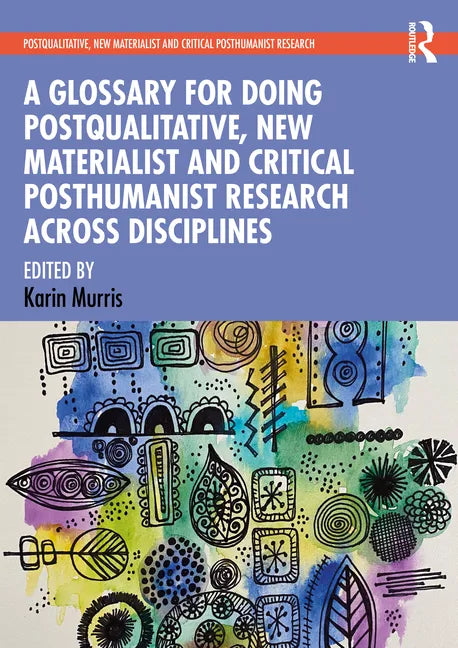 A Glossary for Doing Postqualitative, New Materialist and Critical Posthumanist Research Across Disciplines - Paperback