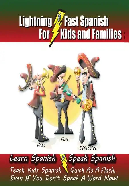 Lightning-Fast Spanish - for Kids and Families: Learn Spanish, Speak Spanish, Teach Kids Spanish- Quick as a Flash, Even if You Don't Speak a Word Now - Paperback