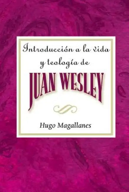 Introduccion a la Vida y Teologia de Juan Wesley Aeth: Introduction to the Life and Theology of John Wesley Spanish - Paperback