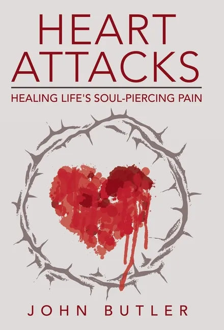 Heart Attacks: Healing Life's Soul-Piercing Pain - Hardcover