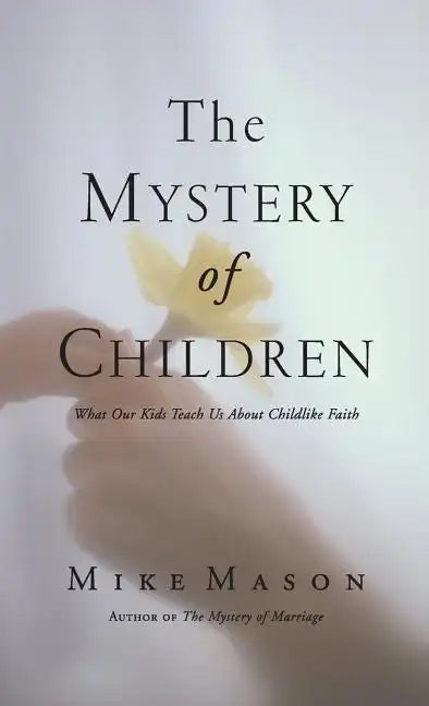 The Mystery of Children: What Our Kids Teach Us about Childlike Faith - Hardcover