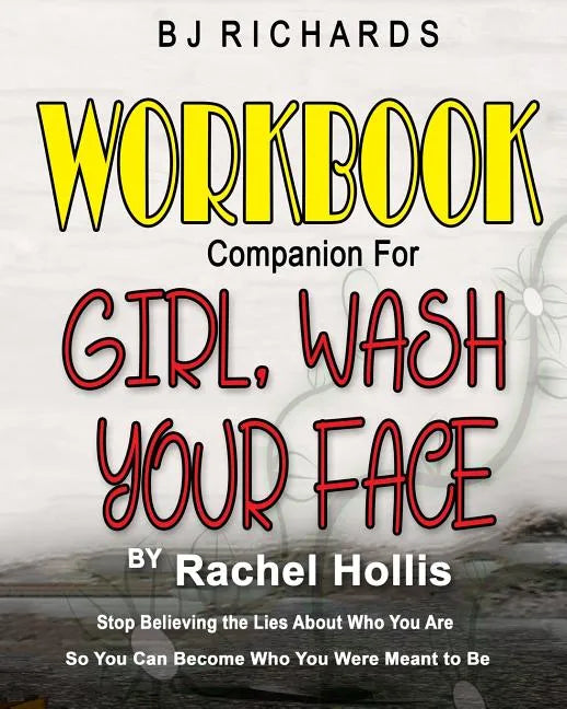 Workbook Companion for Girl Wash Your Face by Rachel Hollis: Stop Believing the Lies About Who You Are So You Can Become Who You Were Meant to Be - Paperback