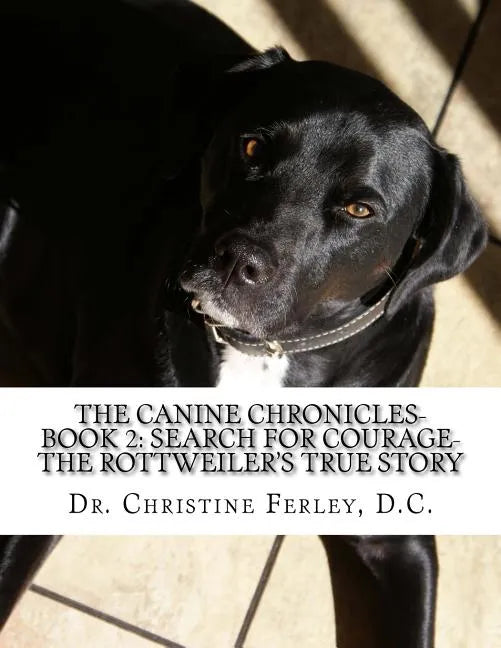 The Canine Chronicles-Book 2: Search for Courage-The Rottweiler's True Story - Paperback