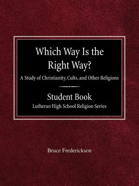 Which Way is the Right Way? A Study of Christianity, Cults and Other Religions Student Book Lutheran High School Religion Series - Paperback