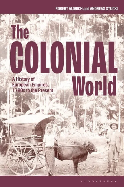 The Colonial World: A History of European Empires, 1780s to the Present - Hardcover