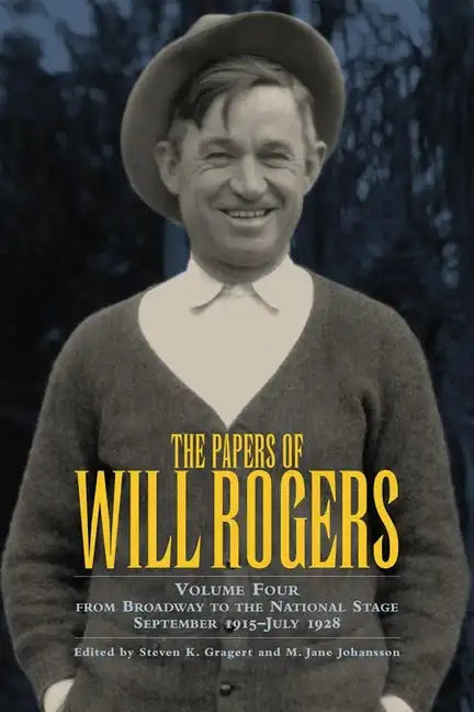 The Papers of Will Rogers, Volume 4: From Broadway to the National Stage September 1915-July 1928 - Hardcover