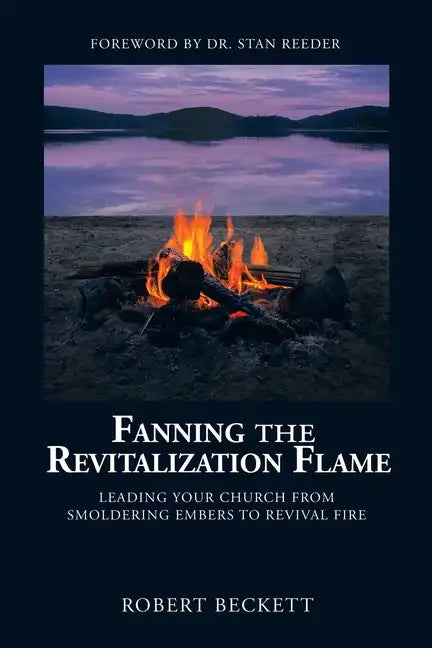 Fanning the Revitalization Flame: Leading Your Church from Smoldering Embers to Revival Fire - Paperback
