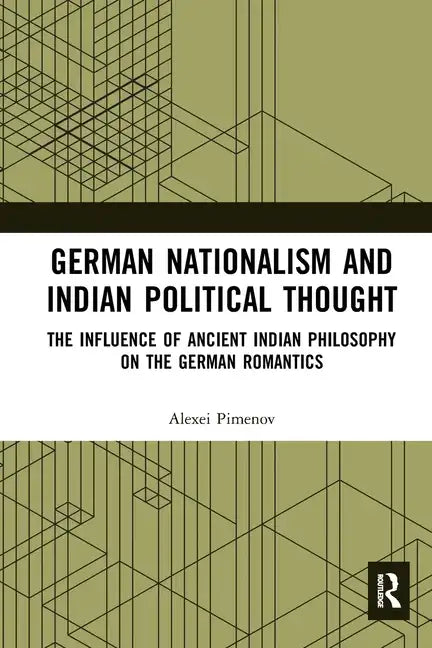 German Nationalism and Indian Political Thought: The Influence of Ancient Indian Philosophy on the German Romantics - Paperback